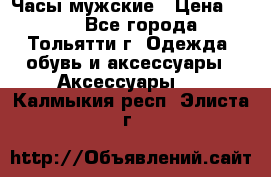 Часы мужские › Цена ­ 700 - Все города, Тольятти г. Одежда, обувь и аксессуары » Аксессуары   . Калмыкия респ.,Элиста г.